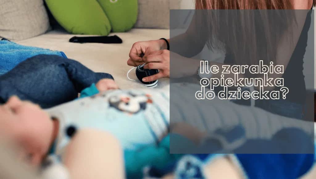 Ile zarabia opiekunka do dziecka? Fakty i opinie z forum